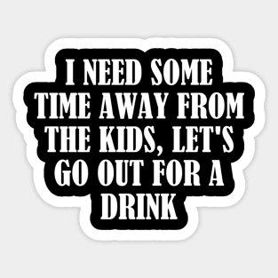 I Need Some Time Away From The Let'S Go Out For A Sticker